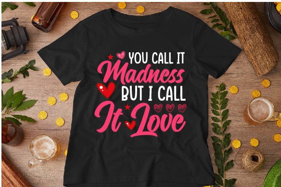 You Call It Madness, but I Call It Love Graphics for T-Shirt Designs